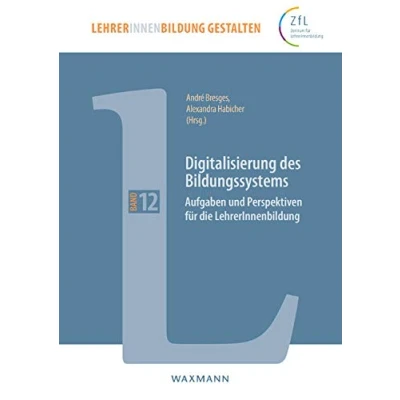 Abbildung von Digitalisierung des Bildungssystems: Aufgaben und Perspektiven für die LehrerInnenbildung (LehrerInnenbildung gestalten)