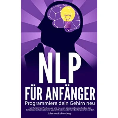 Abbildung von NLP für Anfänger Programmiere dein Gehirn neu: Mit fundierter Psychologie und cleveren Manipulationstechniken das Selbstbewusstsein stärken, Gewohnheiten ändern erfolgreicher werden.
