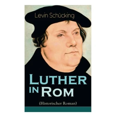 Abbildung von Luther in Rom (Historischer Roman): der Ursprung Reformation Die längste und weiteste Reise im Leben Martin Luthers