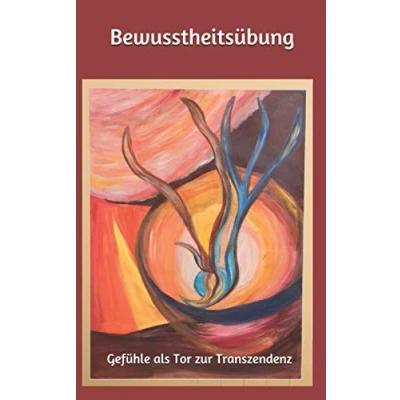 Abbildung von Die Bewusstheitsübung: Gefühle als Tor zur Transzendenz