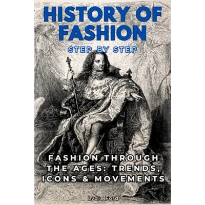 Abbildung von History of Fashion Step By Step: Through the Ages: Trends, Icons &amp; Movements (Step Subject Guides)