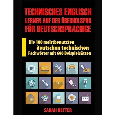 Abbildung von Technisches Englisch: Lernen Auf Der Uberholspur fur Deutschsprachige: Die 100 meistbenutzten deutschen technischen Fachwörter mit 600 Beispielsätzen.