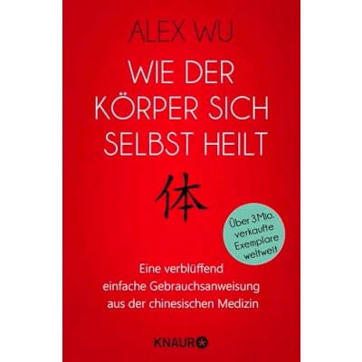 Abbildung von Wie der Körper sich selbst heilt: Eine verblüffend einfache Gebrauchsanweisung aus chinesischen Medizin (Selbstheilungskräfte des Körpers)