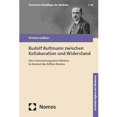 Abbildung von Rudolf Bultmann zwischen Kollaboration und Widerstand: Eine Untersuchung seines Wirkens im Kontext des Dritten Reiches (Historische Grundlagen der Moderne)