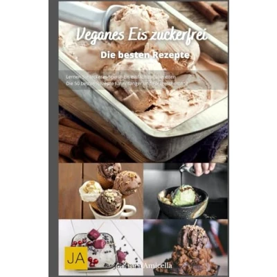 Abbildung von Veganes Eis zuckerfrei: Gesunde und köstliche Rezepte für pflanzliche Eiscreme ohne Zucker Natürlich süß erfrischend