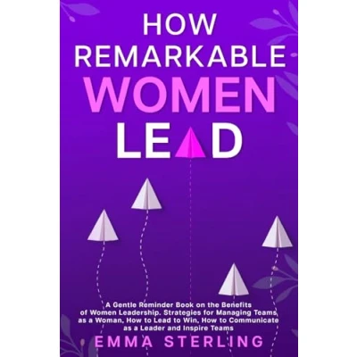 Abbildung von How Remarkable Women Lead: a Gentle Reminder Book on the Benefits of Leadership. Strategies for Managing Teams as Woman, to Lead Win, Communicate Leader and Inspire
