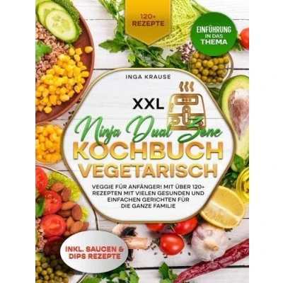 Abbildung von XXL Ninja Dual Zone Kochbuch Vegetarisch.: Veggie für Anfänger! mit über 120+ Rezepten vielen gesunden und einfachen Gerichten die ganze Familie.DE