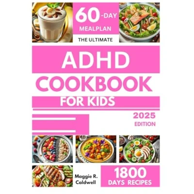 Abbildung von THE ULTIMATE ADHD COOKBOOK FOR KIDS: Delicious Recipes to Boost Focus, Support Brain Health, and Manage Hypersensitivity with a 60 Day Meal Plan