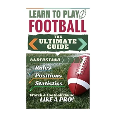 Abbildung von Football: Learn to Play The Ultimate Guide Understand Football Rules, Positions, Statistics and Watch a Game Like Pro!