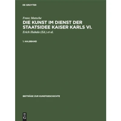 Abbildung von Die Kunst im Dienst der Staatsidee Kaiser Karls VI.: Ikonographie, Ikonologie und Programmatik des “Kaiserstils (Beiträge zur Kunstgeschichte, 16)