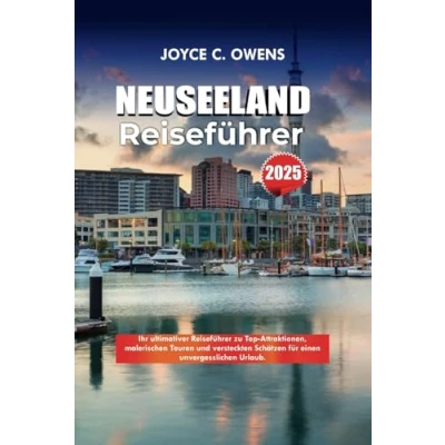 Abbildung von NEUSEELAND REISEFÜHRER 2025: Ihr ultimativer Reiseführer zu Top Attraktionen, malerischen Touren und versteckten Schätzen für einen unvergesslichen Urlaub