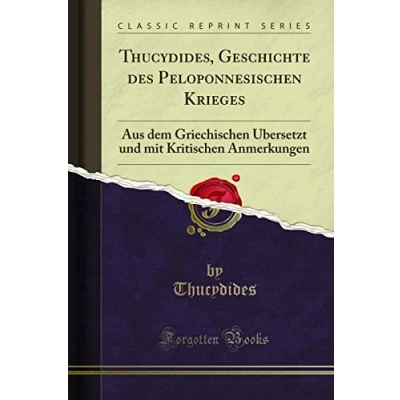 Abbildung von Thucydides, Geschichte des Peloponnesischen Krieges (Classic Reprint): Aus Dem Griechischen Übersetzt und Mit Kritischen Anmerkungen: ... Anmerkungen Reprint)