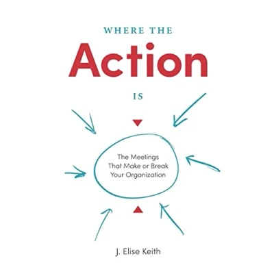 Abbildung von Where The Action Is: Meetings That Make or Break Your Organization