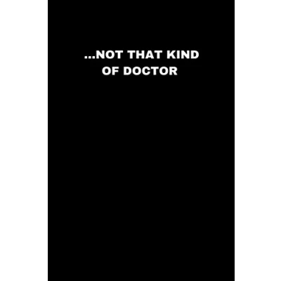 Abbildung von NOT THAT KIND OF DOCTOR: Fun and Simple Notebook Gift for Phd, Doctor, Graduate, Doctorate, Academic Lined 6x9 inches