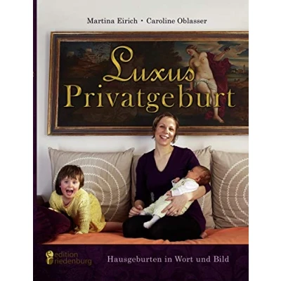 Abbildung von Luxus Privatgeburt Hausgeburten in Wort und Bild: Stolze Mütter über die Kunst des Gebärens den eigenen vier Wänden. Eine fotografische Liebeserklärung an Hausgeburt neue Weiblichkeit
