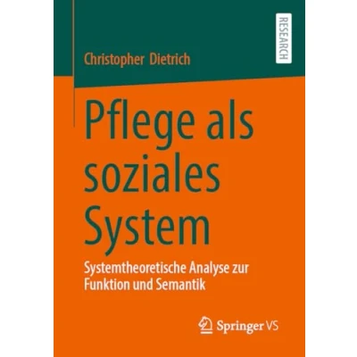 Abbildung von Pflege als soziales System: Systemtheoretische Analyse zur Funktion und Semantik