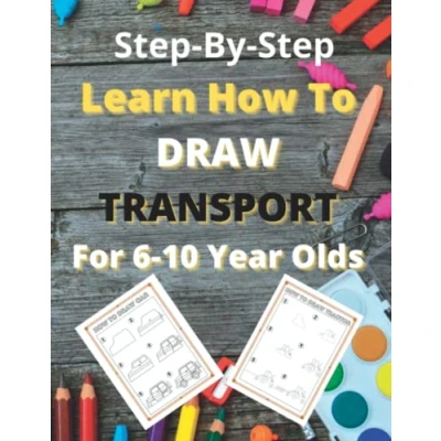 Abbildung von Learn How To Draw Transport For 6 10 Year Olds: Easy Fun Step By Drawings Kids