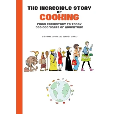 Abbildung von The Incredible Story of Cooking: From Prehistory to Today, 500000 Years Adventure