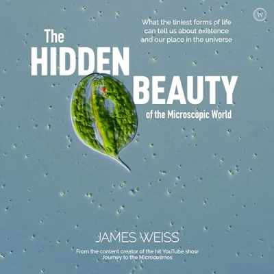 Abbildung von the Hidden Beauty of Microscopic World: What tiniest forms life can tells us about existence and our place in universe