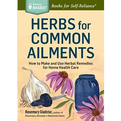 Abbildung von Herbs for Common Ailments: How to Make and Use Herbal Remedies Home Health Care: Care. A Storey BASICS® Title