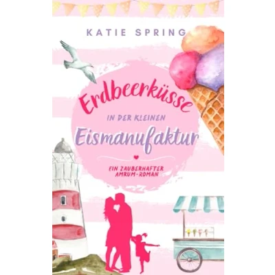 Abbildung von Erdbeerküsse in der Kleinen Eismanufaktur: Ein Nordsee Roman für deine gemütliche Auszeit zum Wohlfühlen