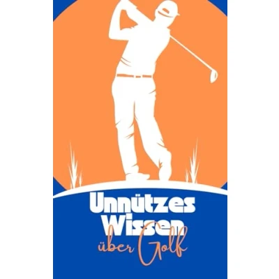 Abbildung von Unnützes Wissen über Golf: Geschichte, Kultur und Entwicklung des Golfsports Entdecke erstaunliche Fakten rund um den Rasensport