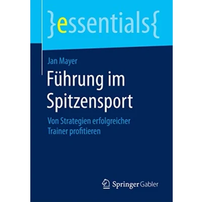 Abbildung von Führung im Spitzensport: Von Strategien erfolgreicher Trainer profitieren (essentials)