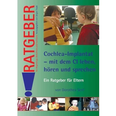 Abbildung von Cochlea Implantat mit dem CI leben, hoeren und sprechen: Ein Ratgeber für Eltern (Ratgeber Angehörige, Betroffene Fachleute)