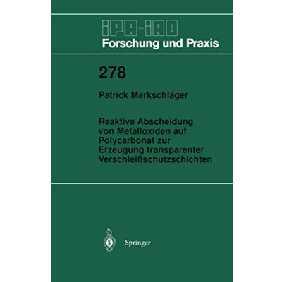 Abbildung von Reaktive Abscheidung von Metalloxiden auf Polycarbonat zur Erzeugung transparenter Verschleißschutzschichten (IPA IAO Forschung und Praxis, 278, Band 278)