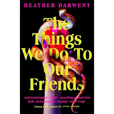 Abbildung von The Things We Do To Our Friends: A Sunday Times bestselling deliciously dark, intoxicating, compulsive tale of feminist revenge, toxic friendships, and deadly secrets