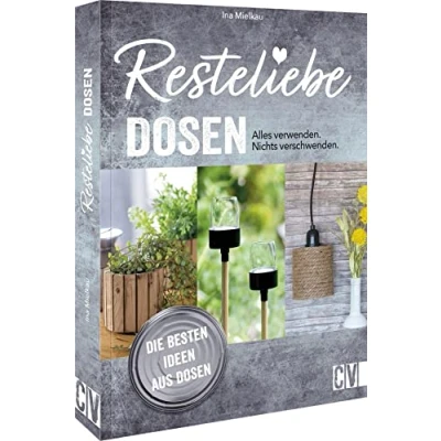 Abbildung von Nachhaltigkeit: Resteliebe Dosen Alles verwenden. Nichts verschwenden.: Die besten Ideen aus Dosen. Vasen, Lampen, Picknick Set &amp; Co alten