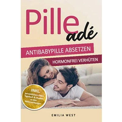 Abbildung von Pille ade Antibabypille absetzen &amp; hormonfrei verhüten: die Wirkung der auf den Hormonhaushalt im Körper sowie Gefahren und Fakten kennen inkl. Alternativen zur hormonfreien Verhütung