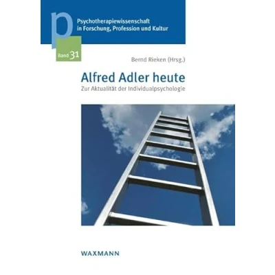 Abbildung von Alfred Adler heute: Zur Aktualität der Individualpsychologie (Psychotherapiewissenschaft in Forschung, Profession und Kultur: Schriftenreihe Sigmund Freud Privatuniversität Wien)