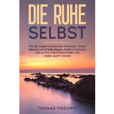 Abbildung von Die Ruhe selbst: Wie Sie negative Gedanken loswerden, Stress abbauen und Grübeln stoppen, Resilienz trainieren so Ihre innere finden wieder positiv Denken