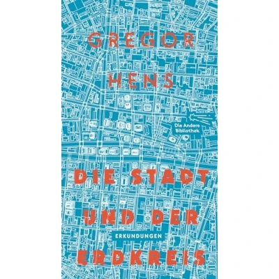 Abbildung von Die Stadt und der Erdkreis: Erkundungen (Die Andere Bibliothek, Band 438)