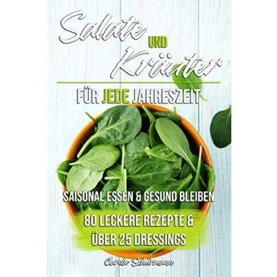 Abbildung von Salate und Kräuter für jede Jahreszeit: Saisonal essen &amp; gesund bleiben 80 leckere Rezepte über 25 Dressings