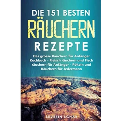 Abbildung von Die 151 besten Räuchern Rezepte: Das grosse für Anfänger Kochbuch Fleisch und Fisch Pökeln Jedermann
