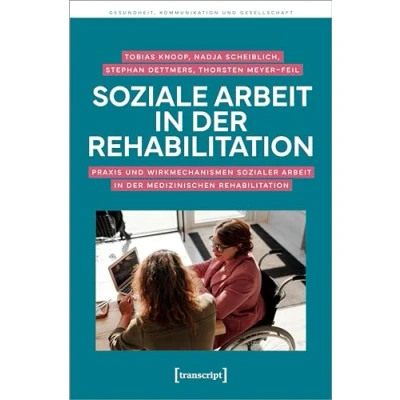 Abbildung von Soziale Arbeit in der Rehabilitation: Praxis und Wirkmechanismen Sozialer medizinischen Rehabilitation (Gesundheit, Kommunikation Gesellschaft)