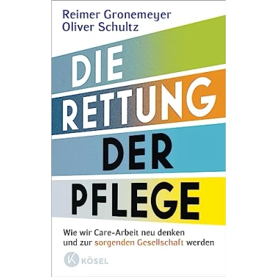 Abbildung von Die Rettung der Pflege: Wie wir Care Arbeit neu denken und zur sorgenden Gesellschaft werden