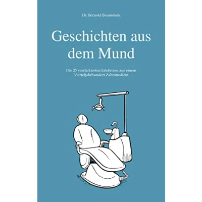 Abbildung von Geschichten aus dem Mund: Die 25 verrücktesten Erlebnisse einem Vierteljahrhundert Zahnmedizin