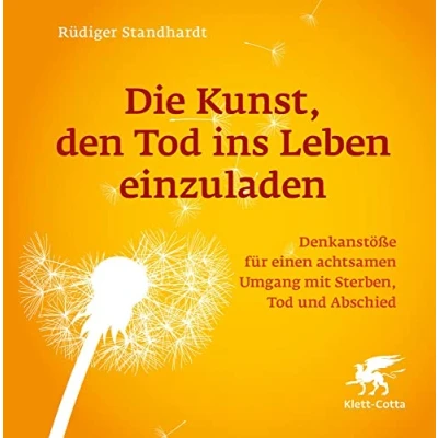 Abbildung von Die Kunst, den Tod ins Leben einzuladen: Denkanstöße für einen achtsamen Umgang mit Sterben, und Abschied