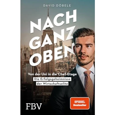 Abbildung von Nach ganz oben: Von der Uni in die Chef Etage Erfolgsgeheimnisse Wirtschaftselite