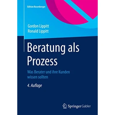 Abbildung von Beratung als Prozess: Was Berater und ihre Kunden wissen sollten (Edition Rosenberger)