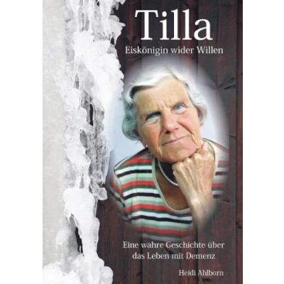 Abbildung von Tilla Eiskönigin wider Willen: Eine wahre Geschichte über das Leben mit Demenz