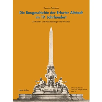 Abbildung von Die Baugeschichte der Erfurter Altstadt im 19. Jahrhundert: Architektur und Denkmalpflege unter Preußen (Erfurter Studien zur Kunst Baugeschichte)