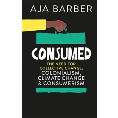 Abbildung von Consumed: On Colonialism, Climate Change, Consumerism &amp; the Need for Collective Change
