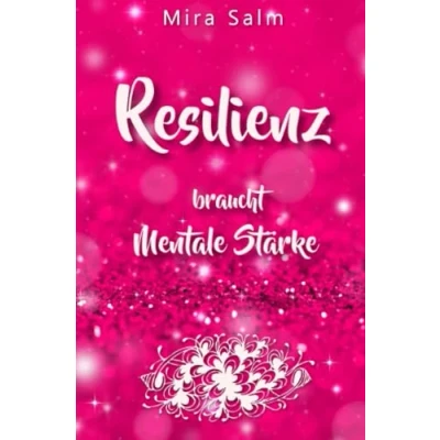 Abbildung von Resilienz BRAUCHT mentale STÄRKE! Wie Sie beides in praktischen Schritten aufbauen: (inkl. Mentales Training für und echte Stärke)