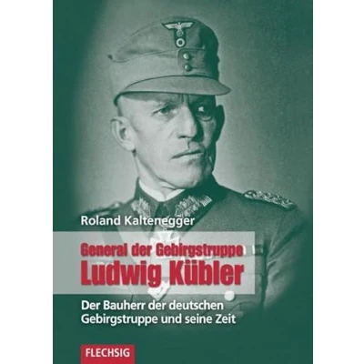 Abbildung von General der Gebirgstruppe Ludwig Kübler: Bauherr deutschen und seine Zeit (Flechsig Geschichte/Zeitgeschichte)