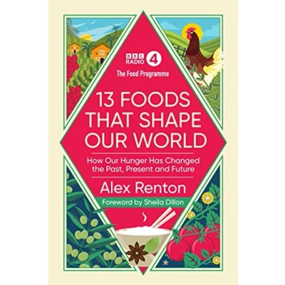 Abbildung von the Food Programme: 13 Foods that Shape Our World: How Hunger has Changed Past, Present and Future