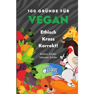 Abbildung von 100 Gründe für Vegan Ethisch Krass Korrekt!: Tierschutz, Klimaschutz, Gesundheit!